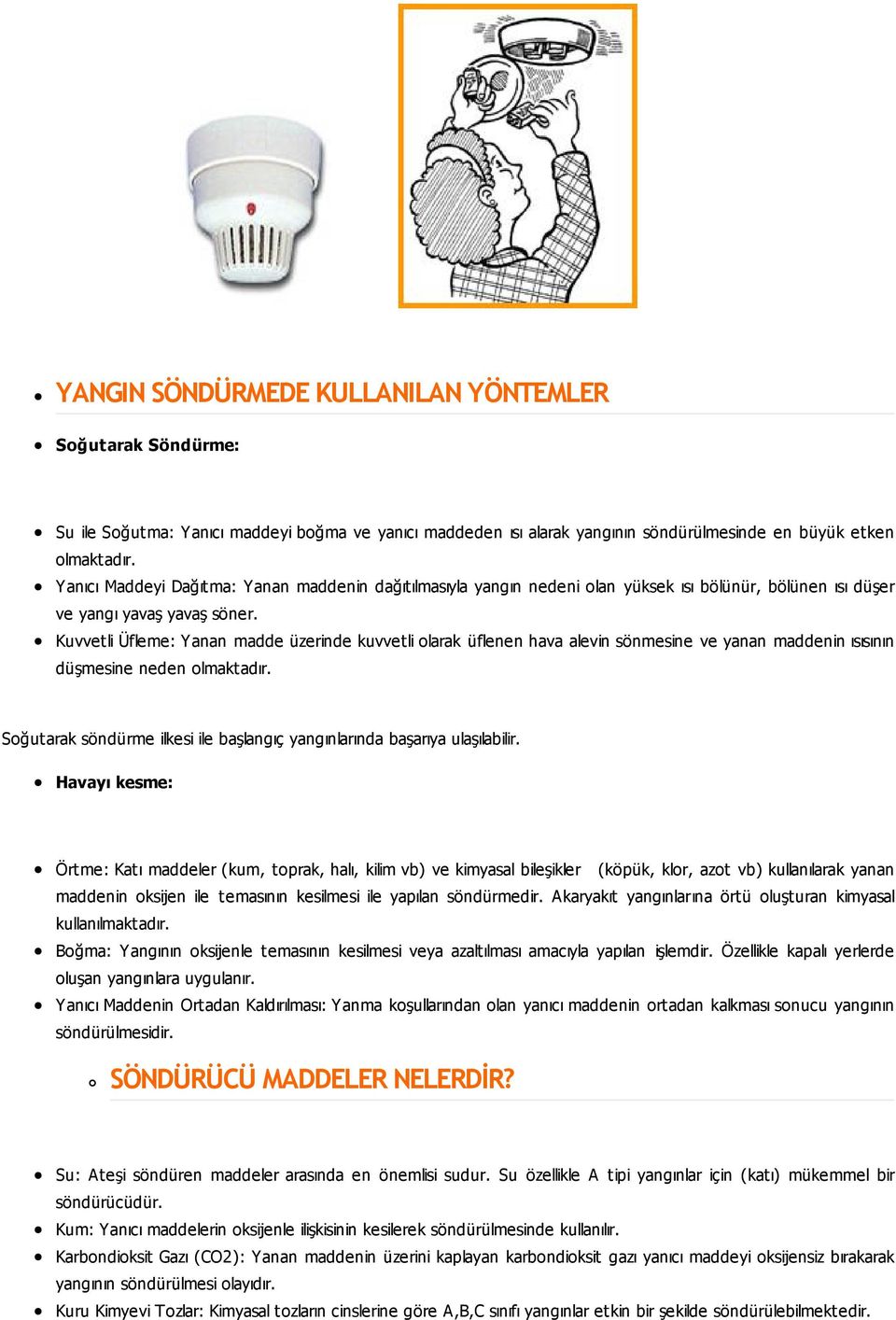 Kuvvetli Üfleme: Yanan madde üzerinde kuvvetli olarak üflenen hava alevin sönmesine ve yanan maddenin ısısının düşmesine neden olmaktadır.