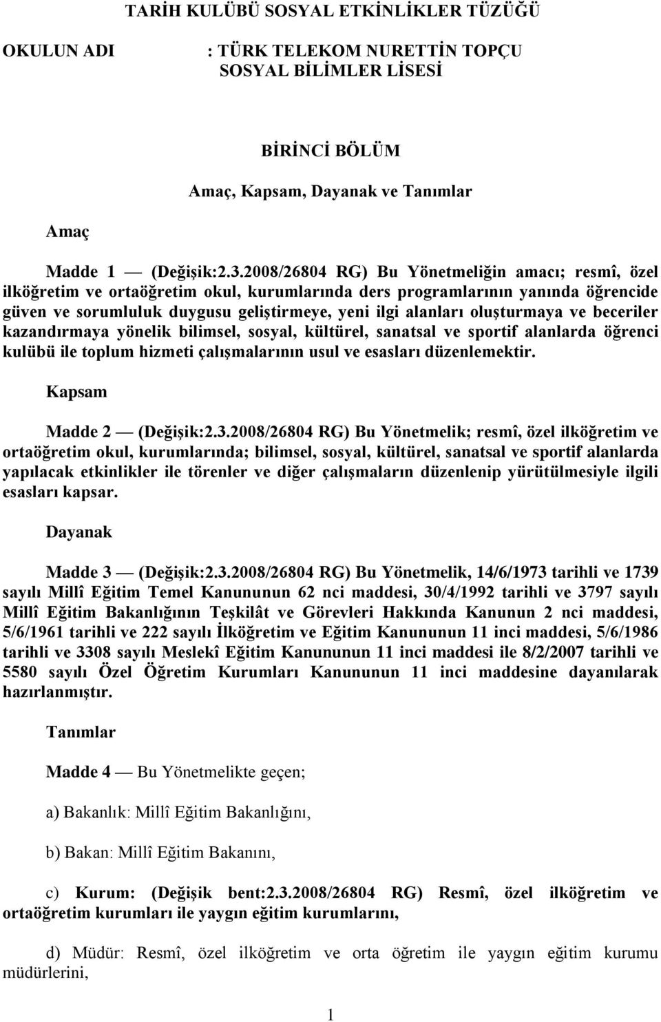 oluşturmaya ve beceriler kazandırmaya yönelik bilimsel, sosyal, kültürel, sanatsal ve sportif alanlarda öğrenci kulübü ile toplum hizmeti çalışmalarının usul ve esasları düzenlemektir.