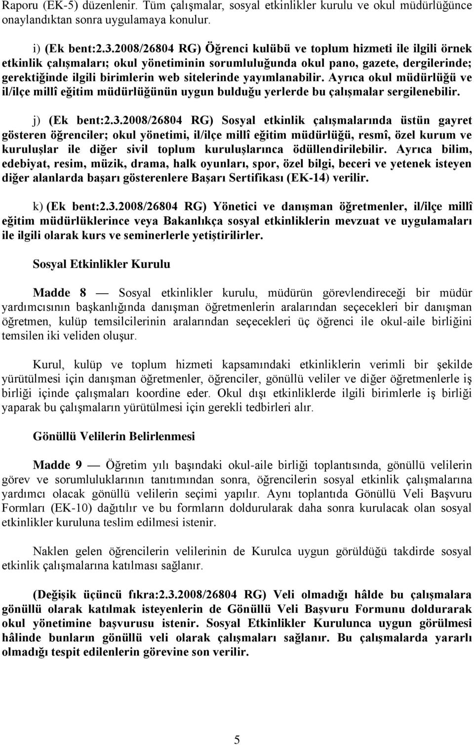 yayımlanabilir. Ayrıca okul müdürlüğü ve il/ilçe millî eğitim müdürlüğünün uygun bulduğu yerlerde bu çalışmalar sergilenebilir. j) (Ek bent:2.3.