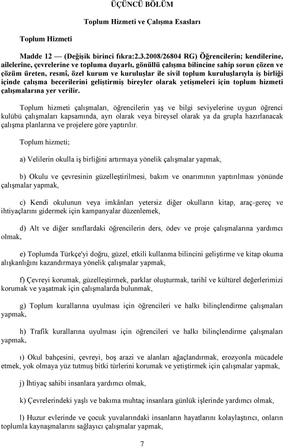 kuruluşlarıyla iş birliği içinde çalışma becerilerini geliştirmiş bireyler olarak yetişmeleri için toplum hizmeti çalışmalarına yer verilir.