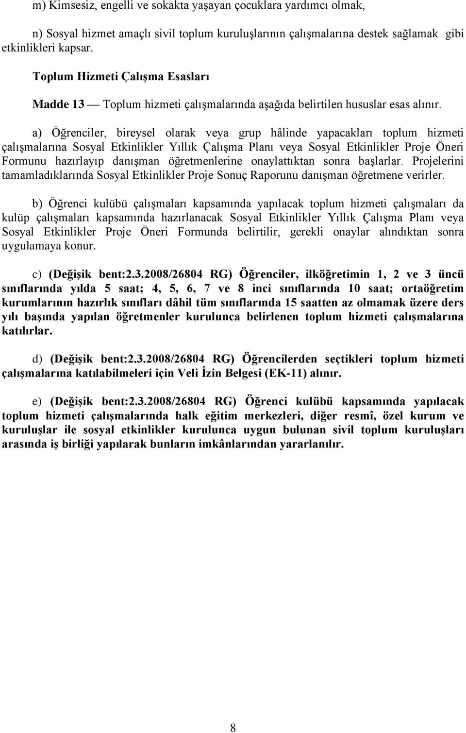 a) Öğrenciler, bireysel olarak veya grup hâlinde yapacakları toplum hizmeti çalışmalarına Sosyal Etkinlikler Yıllık Çalışma Planı veya Sosyal Etkinlikler Proje Öneri Formunu hazırlayıp danışman