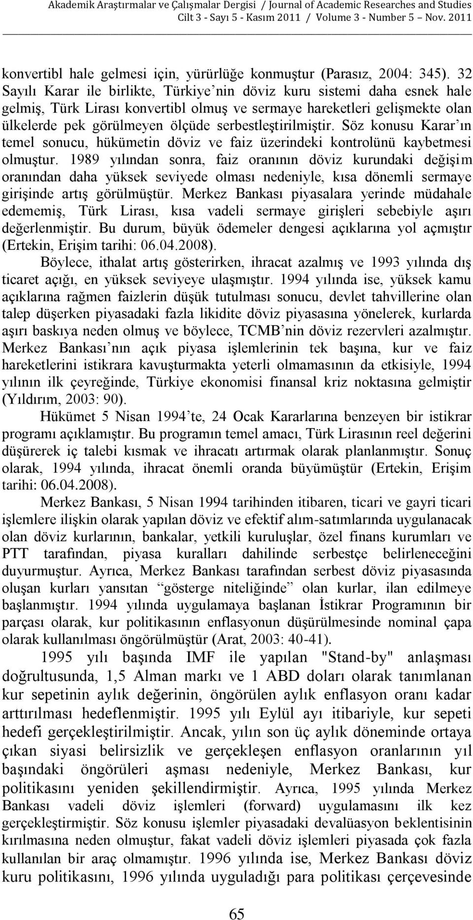 serbestleştirilmiştir. Söz konusu Karar ın temel sonucu, hükümetin döviz ve faiz üzerindeki kontrolünü kaybetmesi olmuştur.