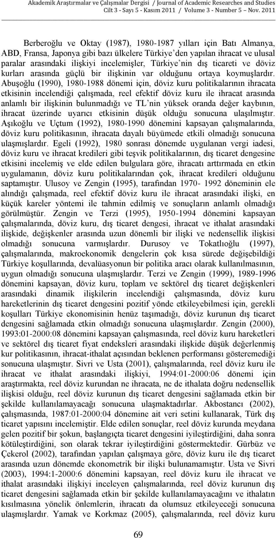Abuşoğlu (1990), 1980-1988 dönemi için, döviz kuru politikalarının ihracata etkisinin incelendiği çalışmada, reel efektif döviz kuru ile ihracat arasında anlamlı bir ilişkinin bulunmadığı ve TL nin