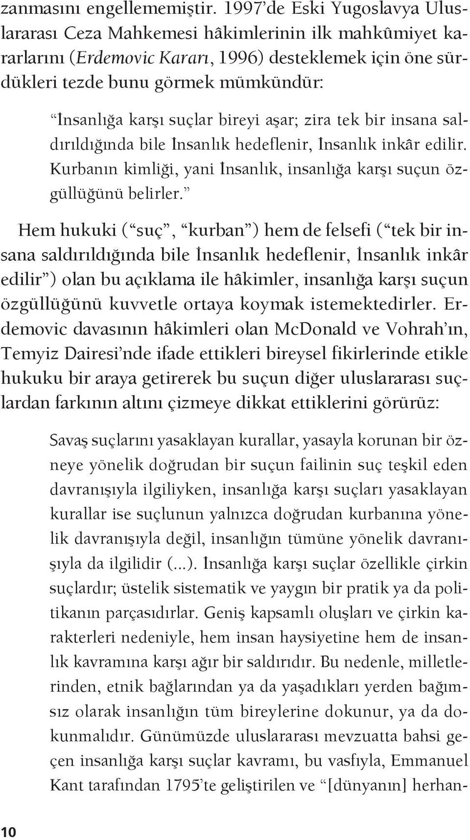 suçlar bireyi aşar; zira tek bir insana saldırıldığında bile İnsanlık hedeflenir, İnsanlık inkâr edilir. Kurbanın kimliği, yani İnsanlık, insanlığa karşı suçun özgüllüğünü belirler.