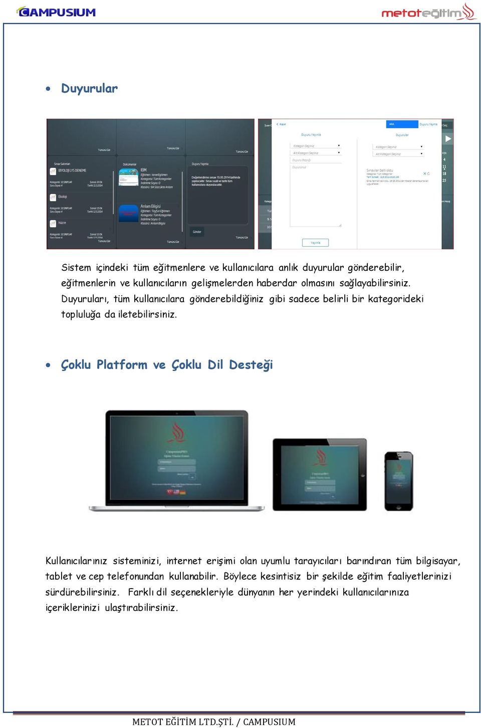 Çoklu Platform ve Çoklu Dil Desteği Kullanıcılarınız sisteminizi, internet erişimi olan uyumlu tarayıcıları barındıran tüm bilgisayar, tablet ve cep