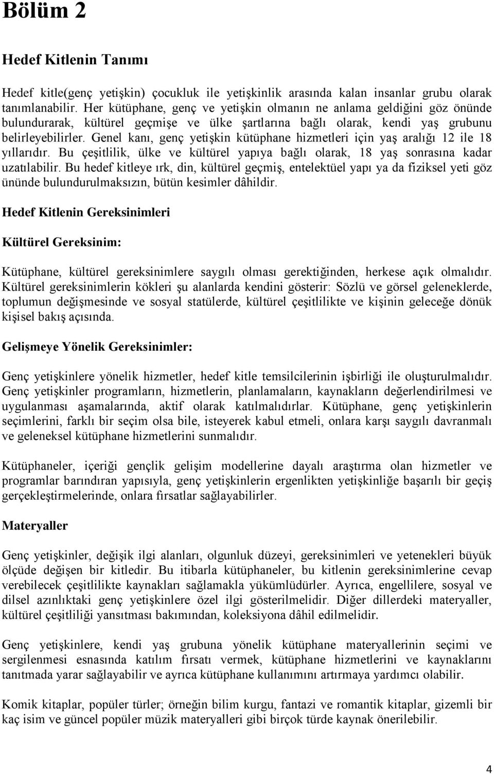 Genel kanı, genç yetişkin kütüphane hizmetleri için yaş aralığı 12 ile 18 yıllarıdır. Bu çeşitlilik, ülke ve kültürel yapıya bağlı olarak, 18 yaş sonrasına kadar uzatılabilir.