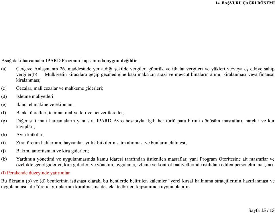 alımı, kiralanması veya finansal kiralanması; Cezalar, mali cezalar ve mahkeme giderleri; İşletme maliyetleri; İkinci el makine ve ekipman; Banka ücretleri, teminat maliyetleri ve benzer ücretler;