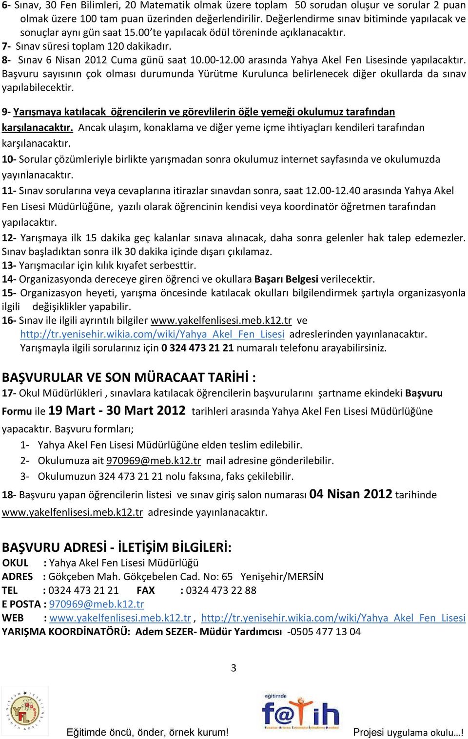 00 arasında Yahya Akel Fen Lisesinde yapılacaktır. Başvuru sayısının çok olması durumunda Yürütme Kurulunca belirlenecek diğer okullarda da sınav yapılabilecektir.