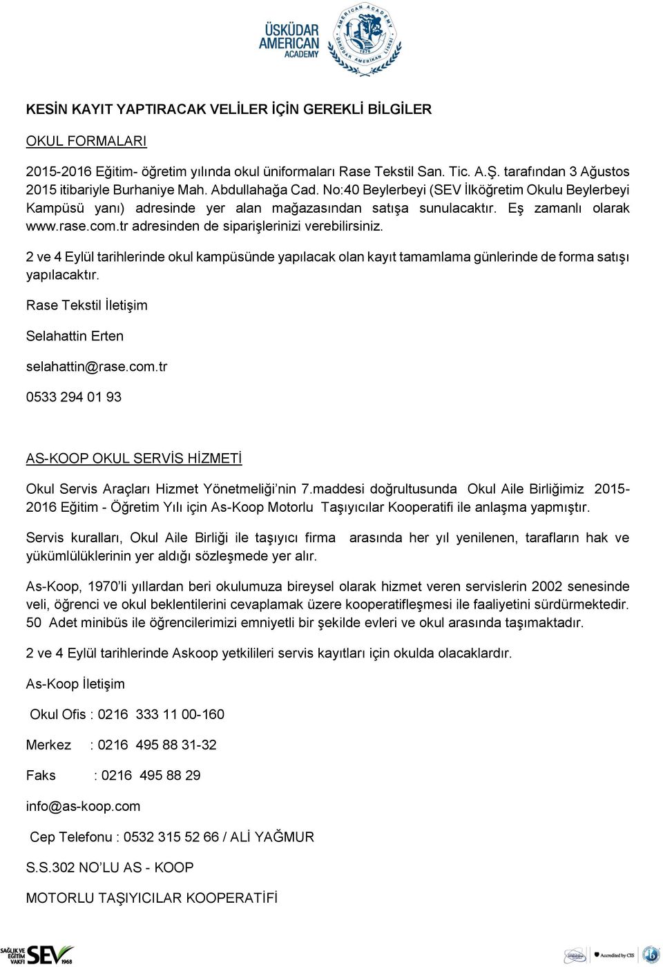 tr adresinden de siparişlerinizi verebilirsiniz. 2 ve 4 Eylül tarihlerinde okul kampüsünde yapılacak olan kayıt tamamlama günlerinde de forma satışı yapılacaktır.