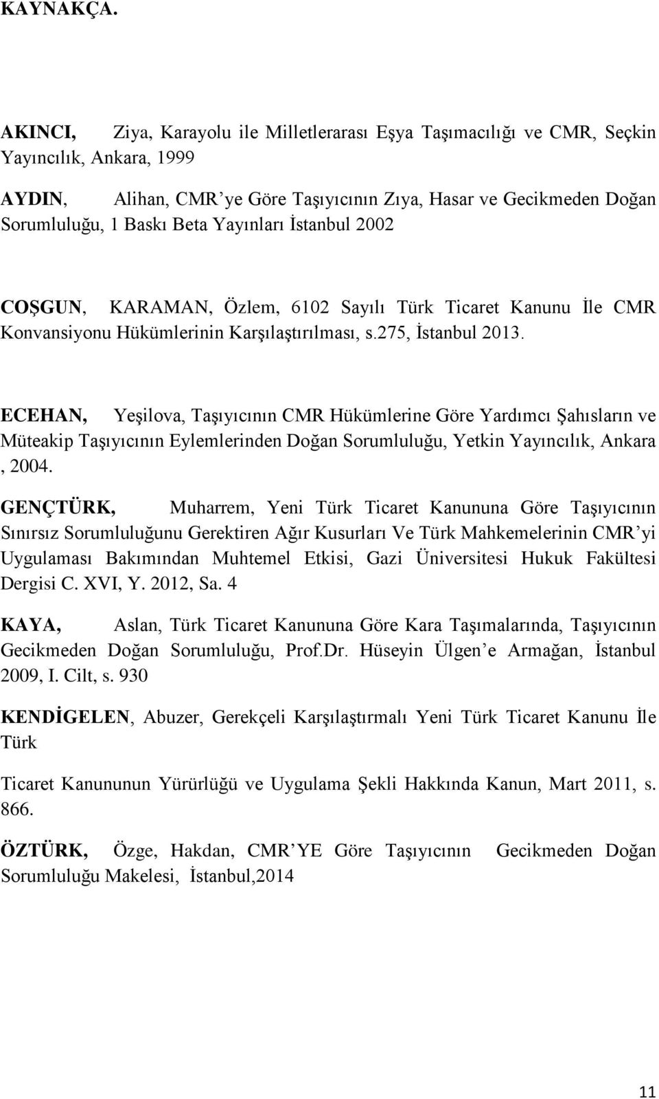 Yayınları İstanbul 2002 COŞGUN, KARAMAN, Özlem, 6102 Sayılı Türk Ticaret Kanunu İle CMR Konvansiyonu Hükümlerinin Karşılaştırılması, s.275, İstanbul 2013.
