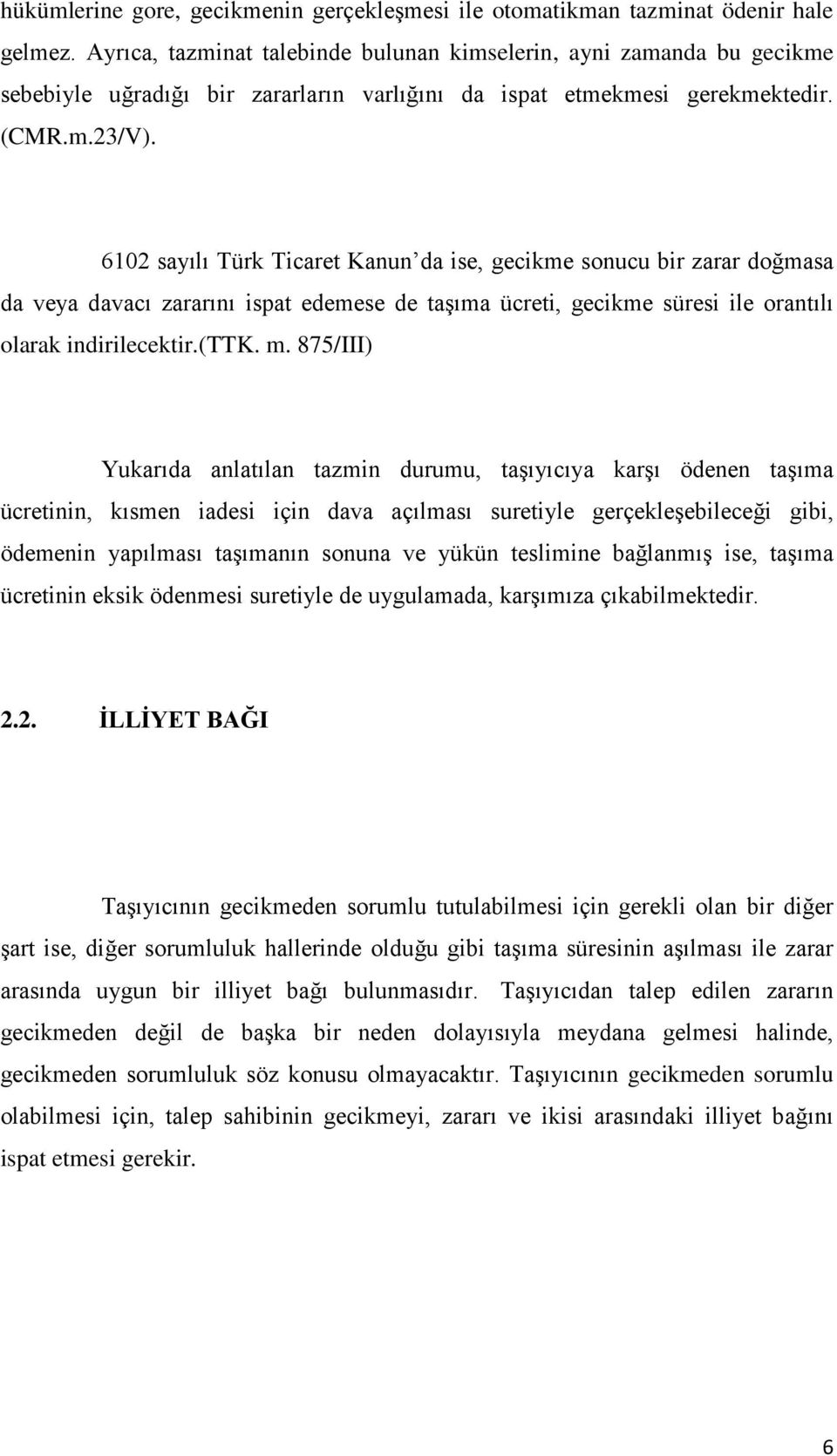 6102 sayılı Türk Ticaret Kanun da ise, gecikme sonucu bir zarar doğmasa da veya davacı zararını ispat edemese de taşıma ücreti, gecikme süresi ile orantılı olarak indirilecektir.(ttk. m.