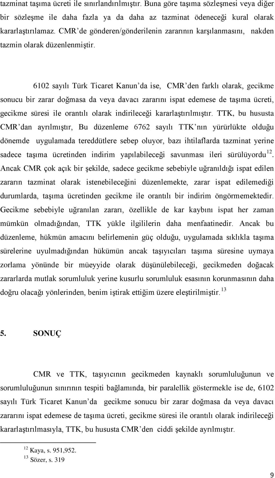 6102 sayılı Türk Ticaret Kanun da ise, CMR den farklı olarak, gecikme sonucu bir zarar doğmasa da veya davacı zararını ispat edemese de taşıma ücreti, gecikme süresi ile orantılı olarak indirileceği