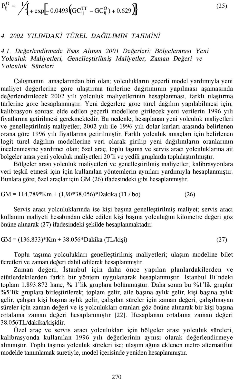 geçerli model yardõmõyla yeni maliyet değerlerine göre ulaştõrma türlerine dağõtõmõnõn yapõlmasõ aşamasõnda değerlendirilecek 2002 yõlõ yolculuk maliyetlerinin hesaplanmasõ, farklõ ulaştõrma