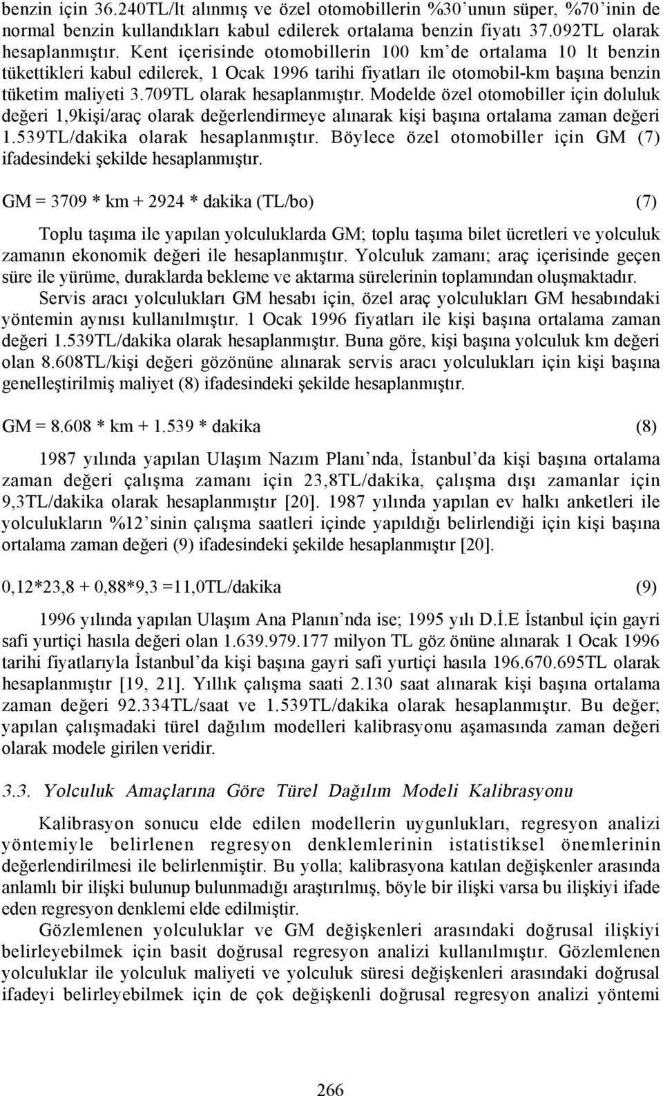 Modelde özel otomobiller için doluluk değeri,9kişi/araç olarak değerlendirmeye alõnarak kişi başõna ortalama zaman değeri.539tl/dakika olarak hesaplanmõştõr.