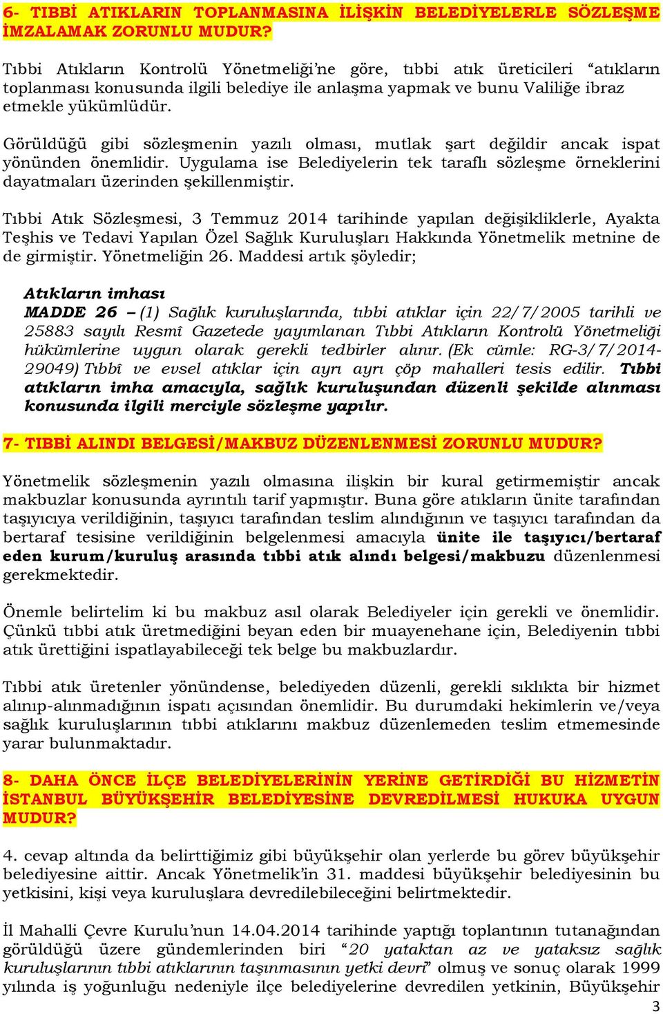 Görüldüğü gibi sözleşmenin yazılı olması, mutlak şart değildir ancak ispat yönünden önemlidir. Uygulama ise Belediyelerin tek taraflı sözleşme örneklerini dayatmaları üzerinden şekillenmiştir.