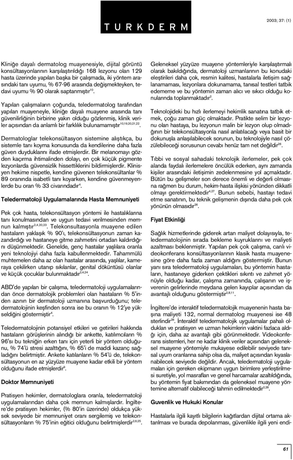 Yap lan çal flmalar n ço unda, teledermatolog taraf ndan yap lan muayeneyle, klini e dayal muayene aras nda tan güvenilirli inin birbirine yak n oldu u gözlenmifl, klinik veriler aç s ndan da anlaml