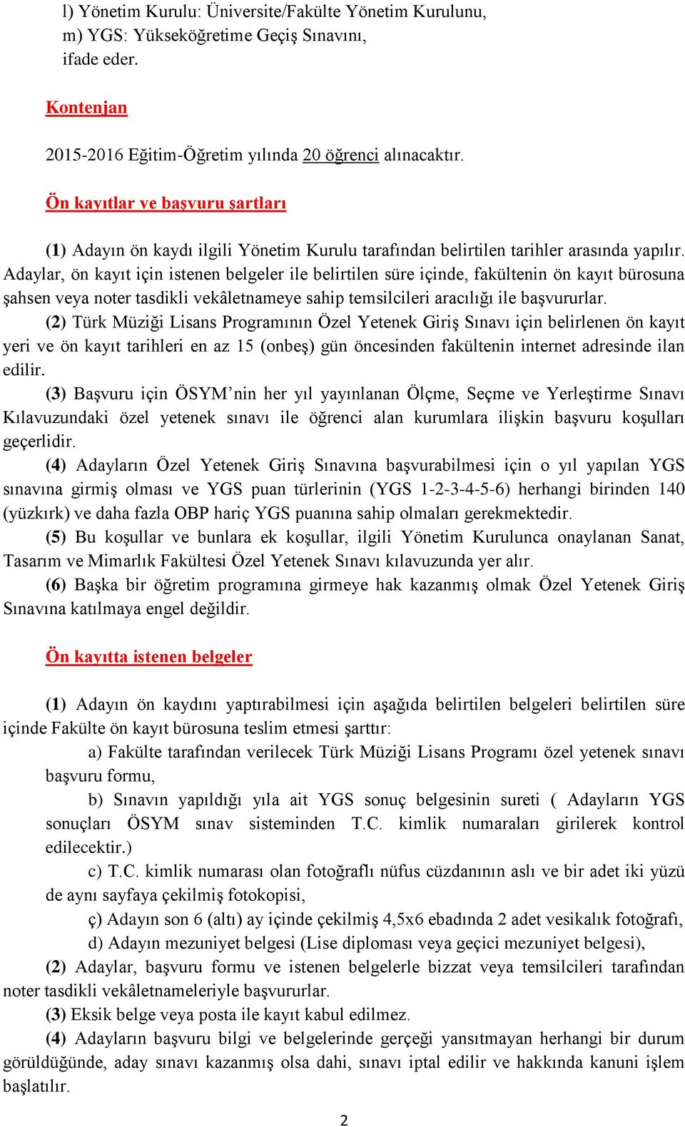 Adaylar, ön kayıt için istenen belgeler ile belirtilen süre içinde, fakültenin ön kayıt bürosuna şahsen veya noter tasdikli vekâletnameye sahip temsilcileri aracılığı ile başvururlar.