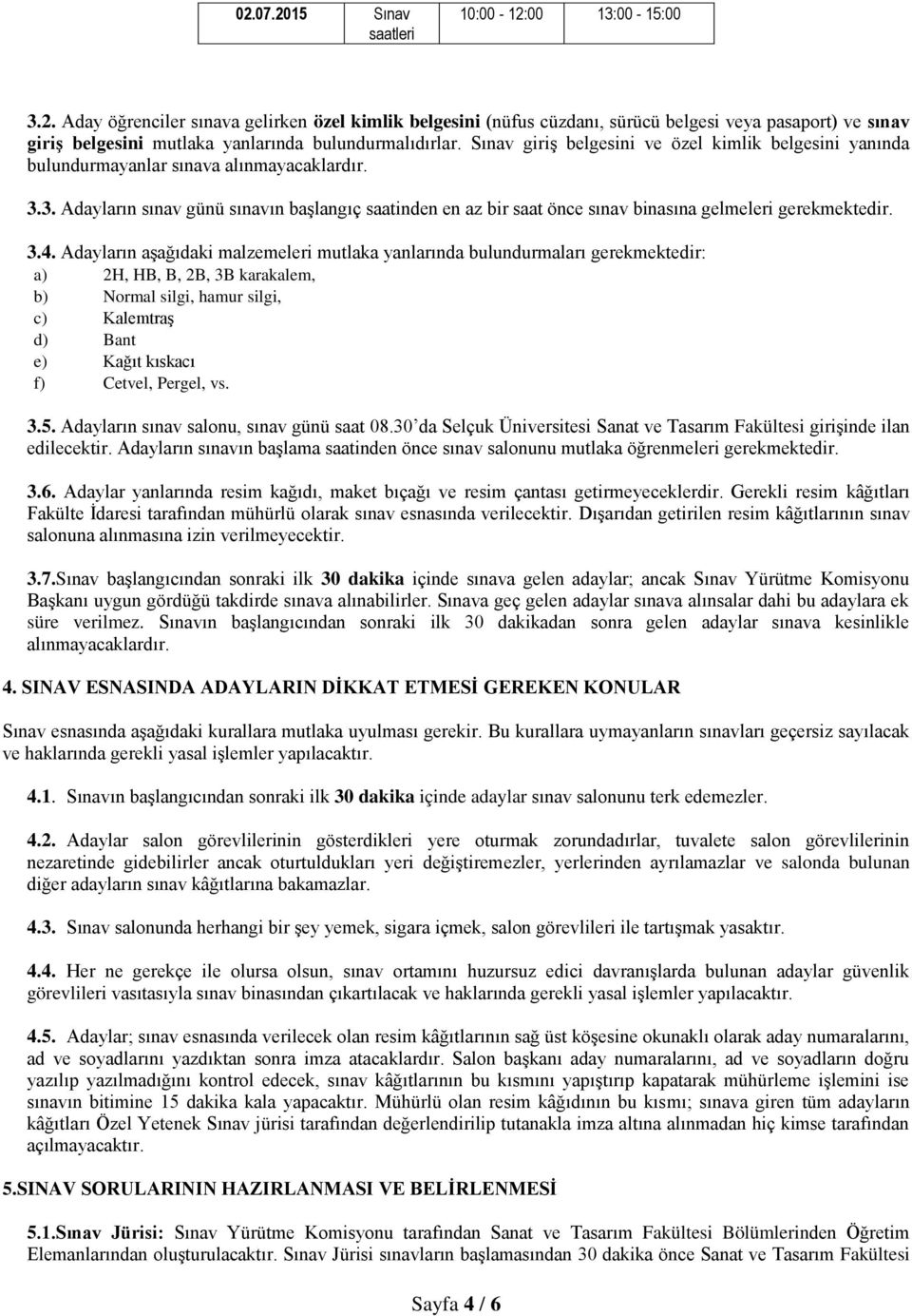 3. Adayların sınav günü sınavın başlangıç saatinden en az bir saat önce sınav binasına gelmeleri gerekmektedir. 3.4.