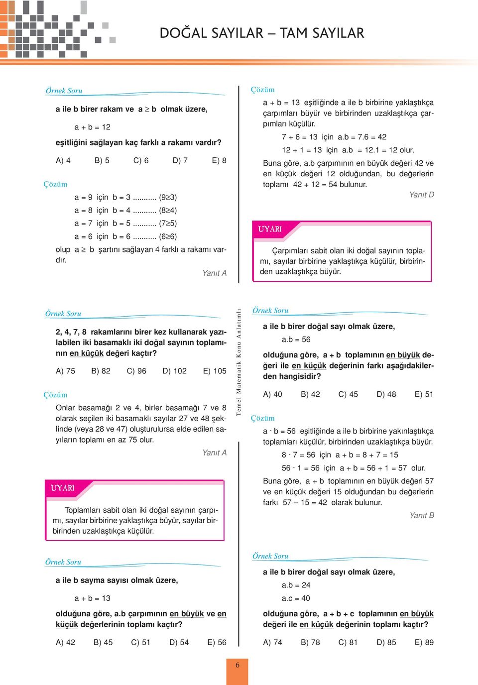 Yan t A a + b = eflitli inde a ile b birbirine yaklaflt kça çarp mlar büyür ve birbirinden uzaklaflt kça çarp mlar küçülür. 7 + 6 = için a.b = 7.6 = + = için a.b =. = olur. Buna göre, a.