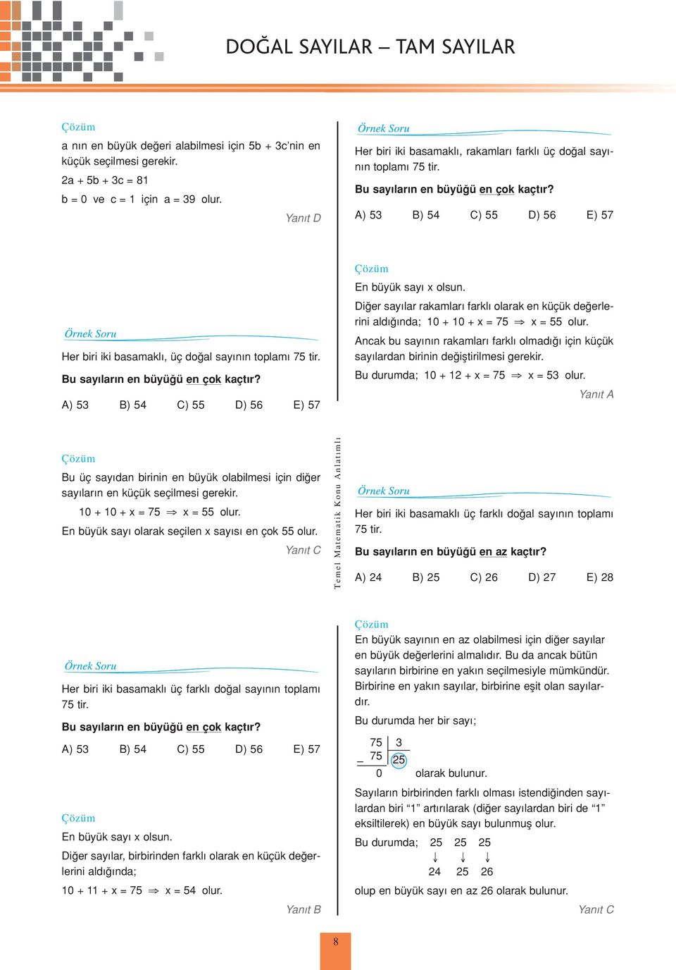 Bu say lar n en büyü ü en çok kaçt r? A) B) C) D) 6 E) 7 En büyük say olsun. Di er say lar rakamlar farkl olarak en küçük de erlerini ald nda; 0 + 0 + = 7 = olur.