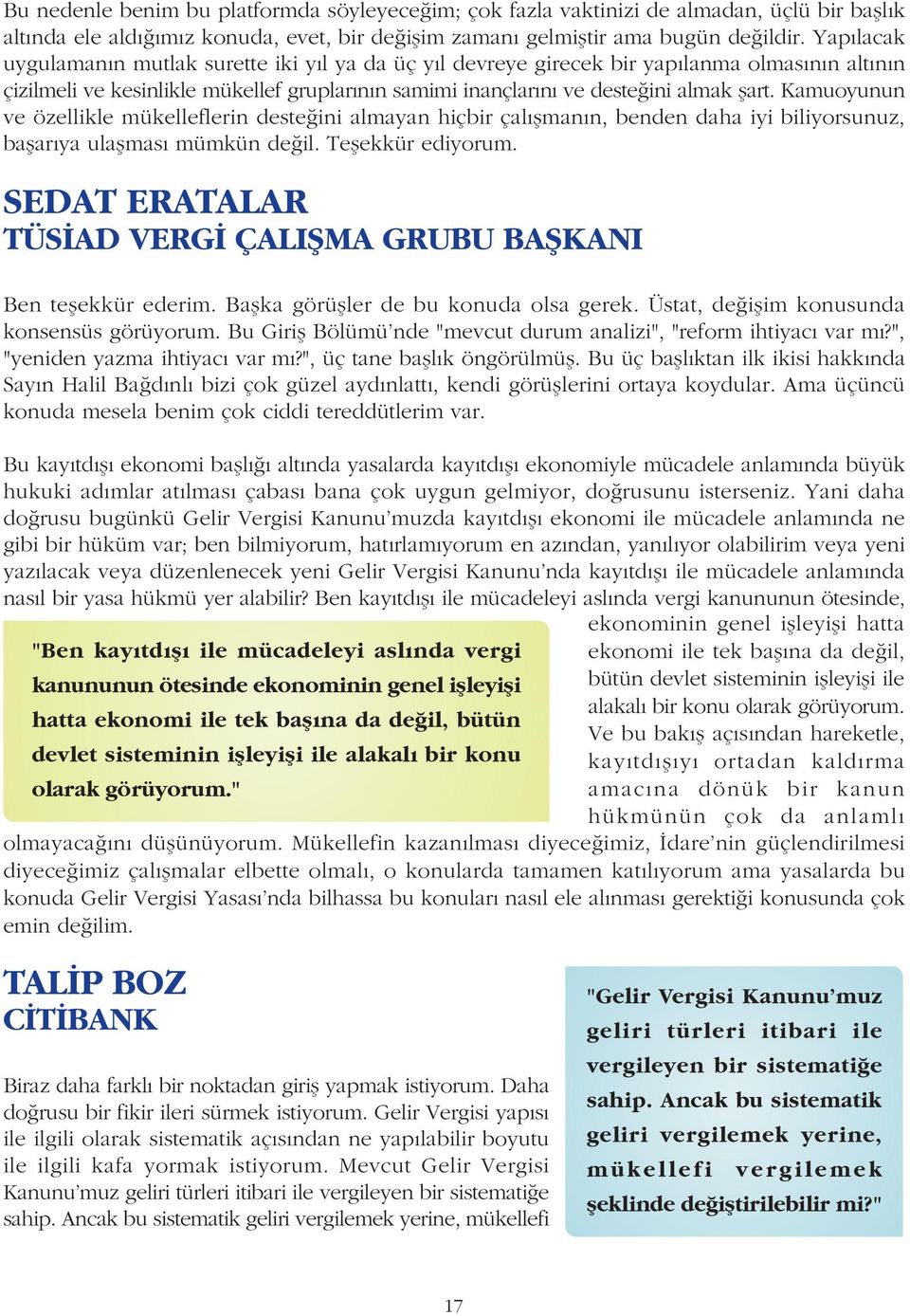 Kamuoyunun ve özellikle mükelleflerin desteðini almayan hiçbir çalýþmanýn, benden daha iyi biliyorsunuz, baþarýya ulaþmasý mümkün deðil. Teþekkür ediyorum.