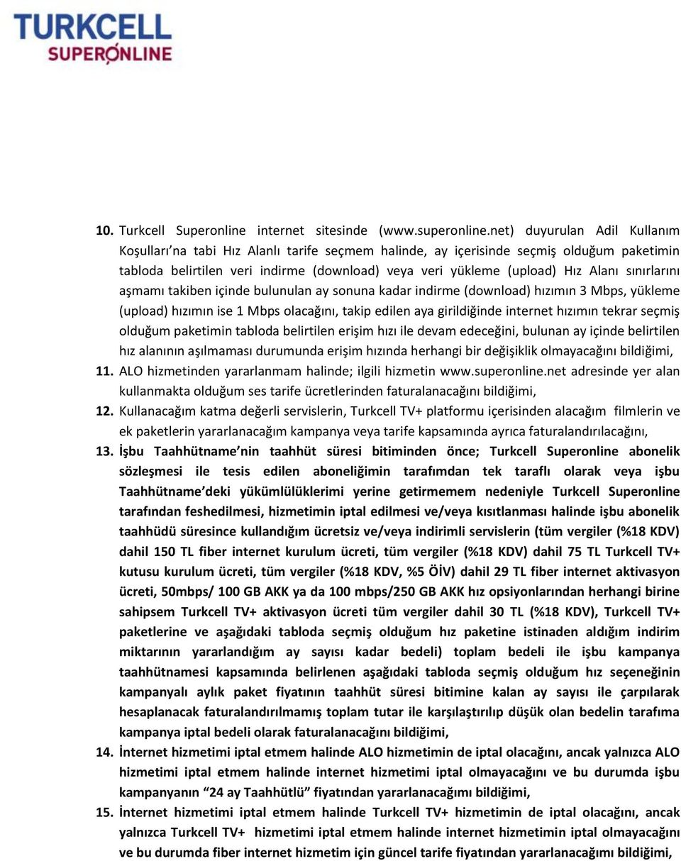 sınırlarını aşmamı takiben içinde bulunulan ay sonuna kadar indirme (download) hızımın 3 Mbps, yükleme (upload) hızımın ise 1 Mbps olacağını, takip edilen aya girildiğinde internet hızımın tekrar