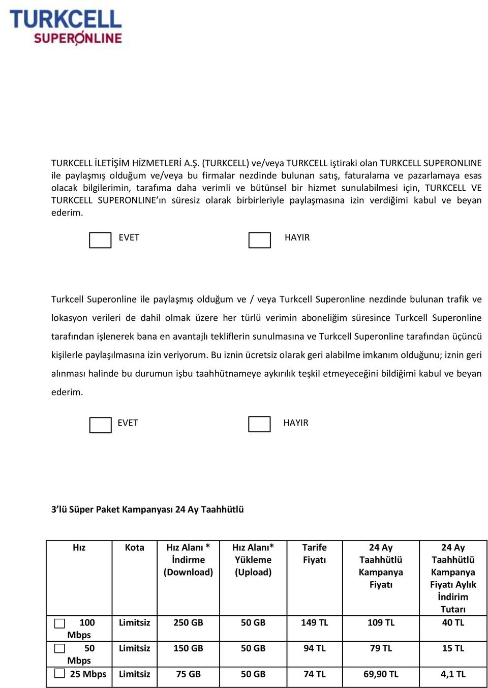 (TURKCELL) ve/veya TURKCELL iştiraki olan TURKCELL SUPERONLINE ile paylaşmış olduğum ve/veya bu firmalar nezdinde bulunan satış, faturalama ve pazarlamaya esas olacak bilgilerimin, tarafıma daha