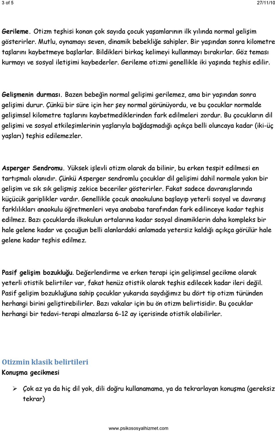 Gerileme otizmi genellikle iki yaşında teşhis edilir. Gelişmenin durması. Bazen bebeğin normal gelişimi gerilemez, ama bir yaşından sonra gelişimi durur.