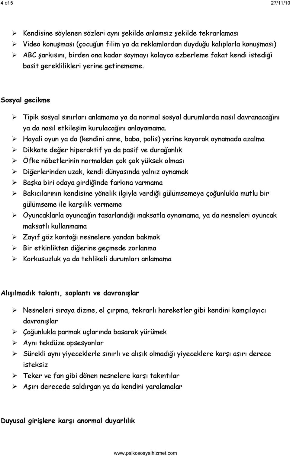 Sosyal gecikme Tipik sosyal sınırları anlamama ya da normal sosyal durumlarda nasıl davranacağını ya da nasıl etkileşim kurulacağını anlayamama.