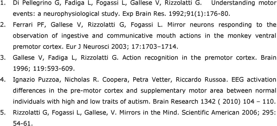 Eur J Neurosci 2003; 17:1703 1714. 3. Gallese V, Fadiga L, Rizzolatti G. Action recognition in the premotor cortex. Brain 1996; 119:593-609. 4. Ignazio Puzzoa, Nicholas R.