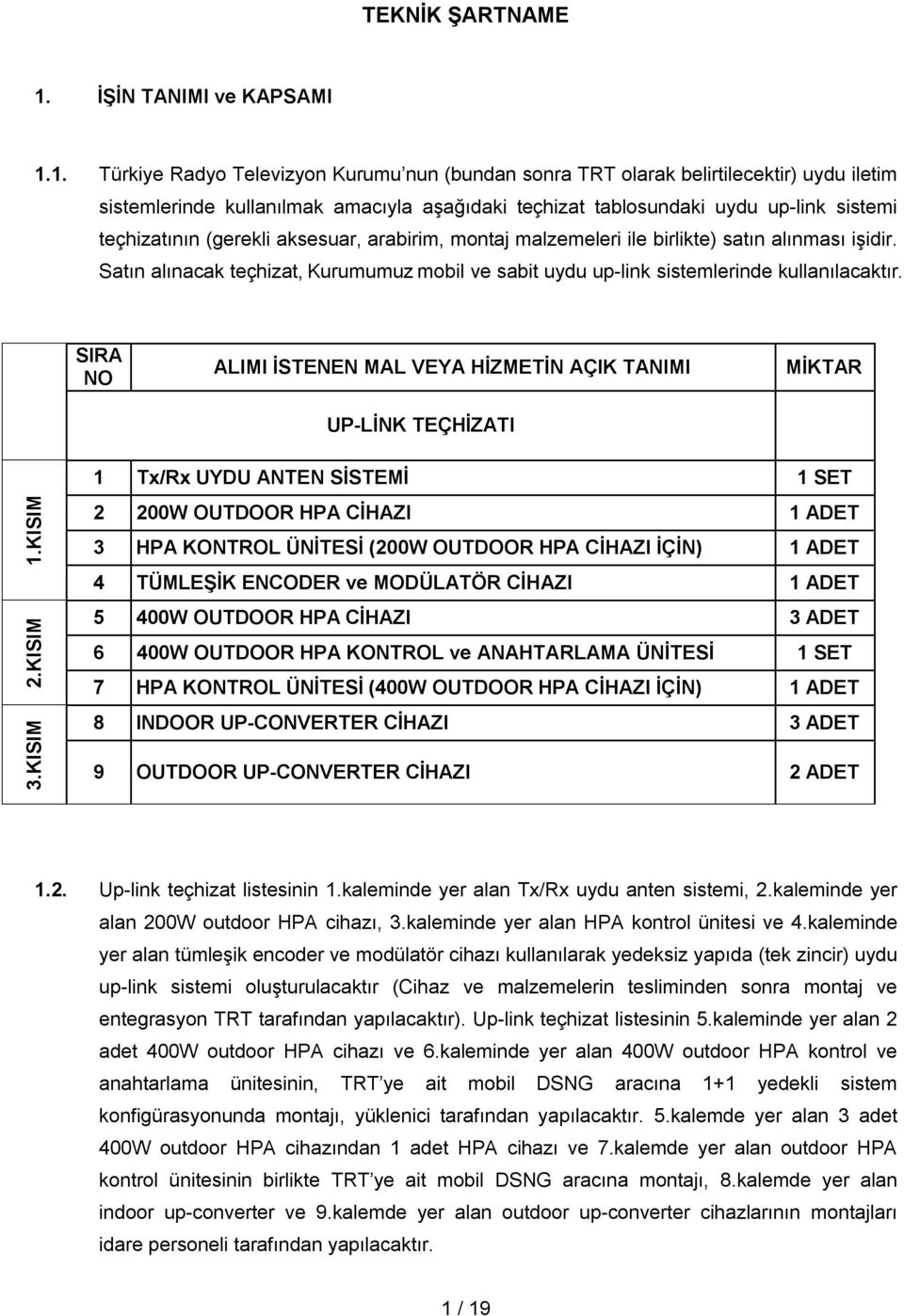 1. Türkiye Radyo Televizyon Kurumu nun (bundan sonra TRT olarak belirtilecektir) uydu iletim sistemlerinde kullanılmak amacıyla aşağıdaki teçhizat tablosundaki uydu up-link sistemi teçhizatının