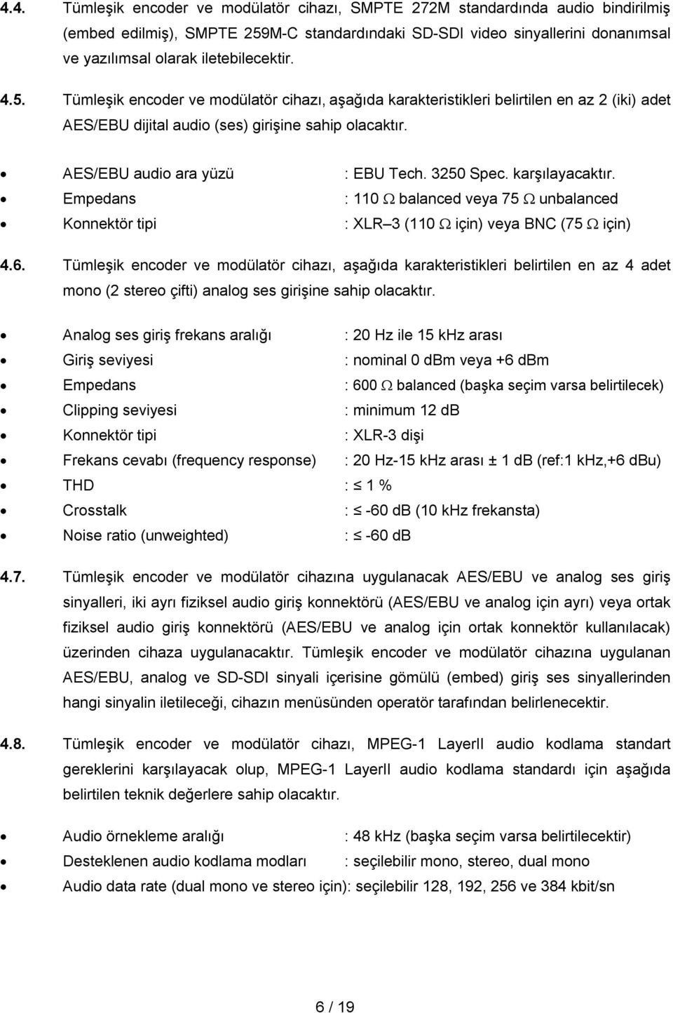 AES/EBU audio ara yüzü : EBU Tech. 3250 Spec. karşılayacaktır. Empedans : 110 balanced veya 75 unbalanced Konnektör tipi : XLR 3 (110 için) veya BNC (75 için) 4.6.