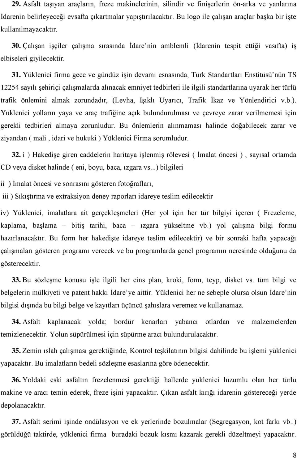 Yüklenici firma gece ve gündüz işin devamı esnasında, Türk Standartları Enstitüsü nün TS 12254 sayılı şehiriçi çalışmalarda alınacak emniyet tedbirleri ile ilgili standartlarına uyarak her türlü