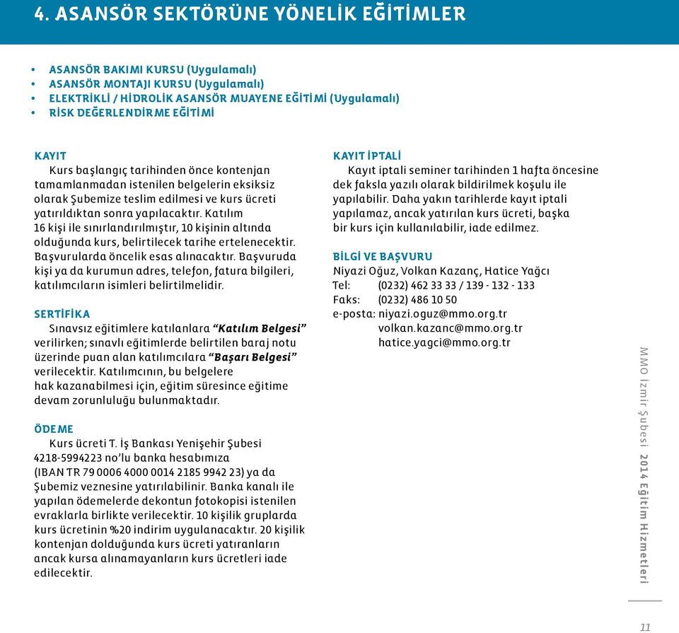 Katılım 16 kişi ile sınırlandırılmıştır, 10 kişinin altında olduğunda kurs, belirtilecek tarihe ertelenecektir. Başvurularda öncelik esas alınacaktır.