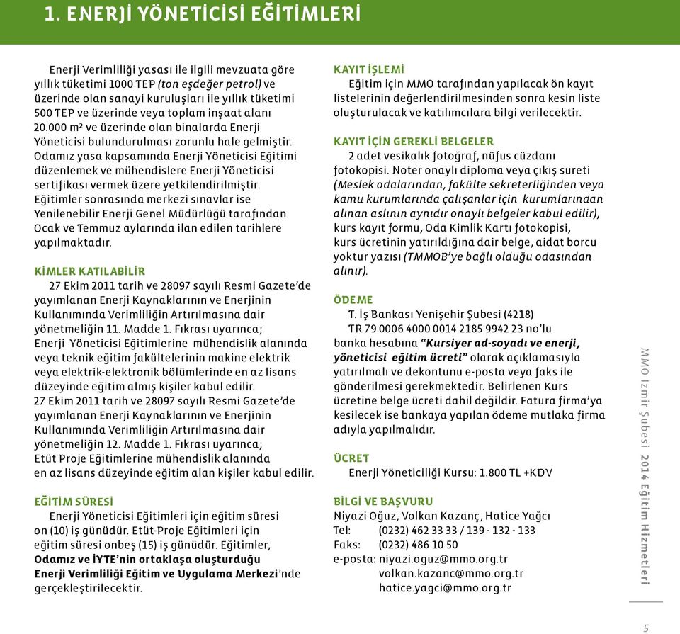 Odamız yasa kapsamında Enerji Yöneticisi Eğitimi düzenlemek ve mühendislere Enerji Yöneticisi sertifikası vermek üzere yetkilendirilmiştir.