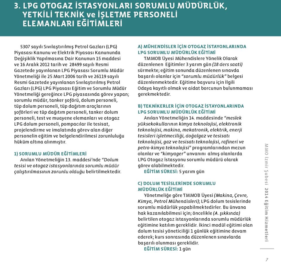 Gazetede yayınlanan Sıvılaştırılmış Petrol Gazları (LPG) LPG Piyasası Eğitim ve Sorumlu Müdür Yönetmeliği gereğince LPG piyasasında görev yapan; sorumlu müdür, tanker şoförü, dolum personeli, tüp
