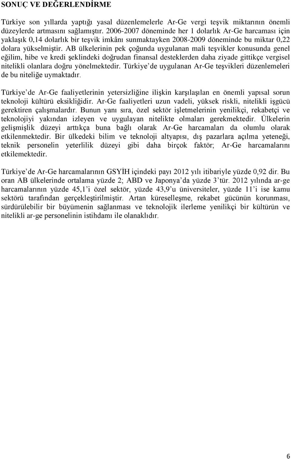 AB ülkelerinin pek çoğunda uygulanan mali teşvikler konusunda genel eğilim, hibe ve kredi şeklindeki doğrudan finansal desteklerden daha ziyade gittikçe vergisel nitelikli olanlara doğru