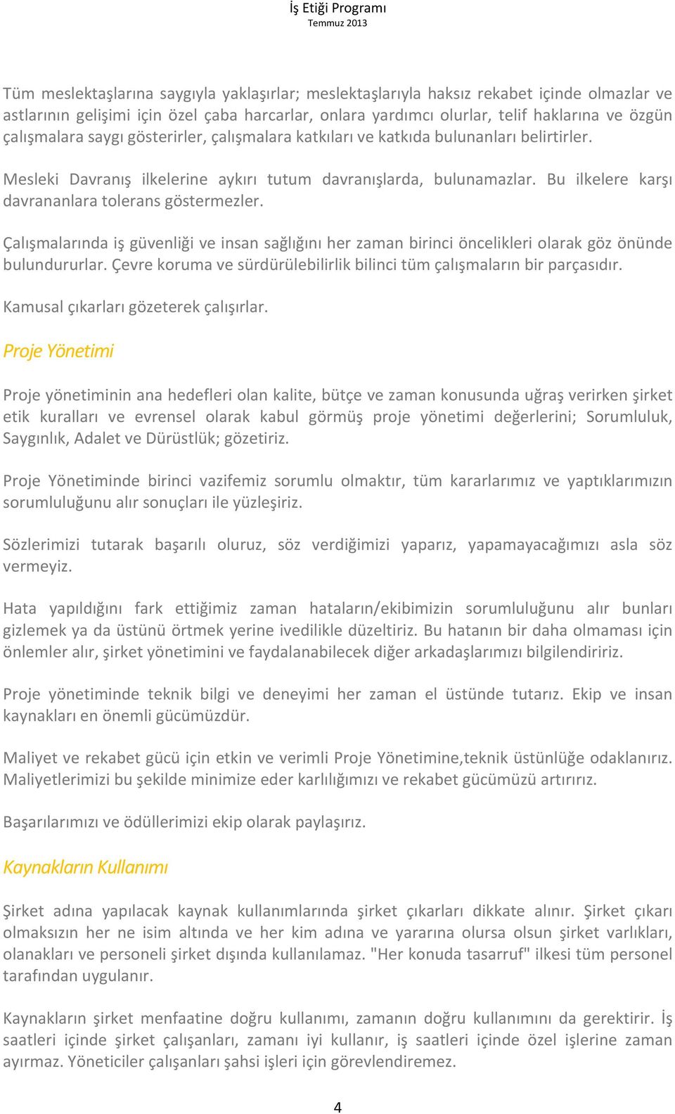 Bu ilkelere karşı davrananlara tolerans göstermezler. Çalışmalarında iş güvenliği ve insan sağlığını her zaman birinci öncelikleri olarak göz önünde bulundururlar.