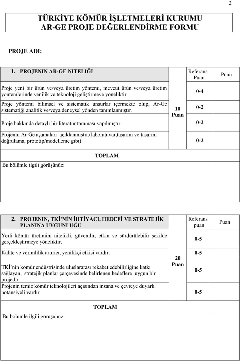 Proje yöntemi bilimsel ve sistematik unsurlar içermekte olup, Ar-Ge sistematiği analitik ve/veya deneysel yönden tanımlanmıştır. 10 Puan 0-2 Proje hakkında detaylı bir literatür taraması yapılmıştır.