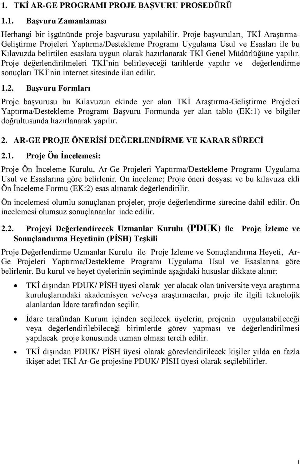 yapılır. Proje değerlendirilmeleri TKİ nin belirleyeceği tarihlerde yapılır ve değerlendirme sonuçları TKİ nin internet sitesinde ilan edilir. 1.2.