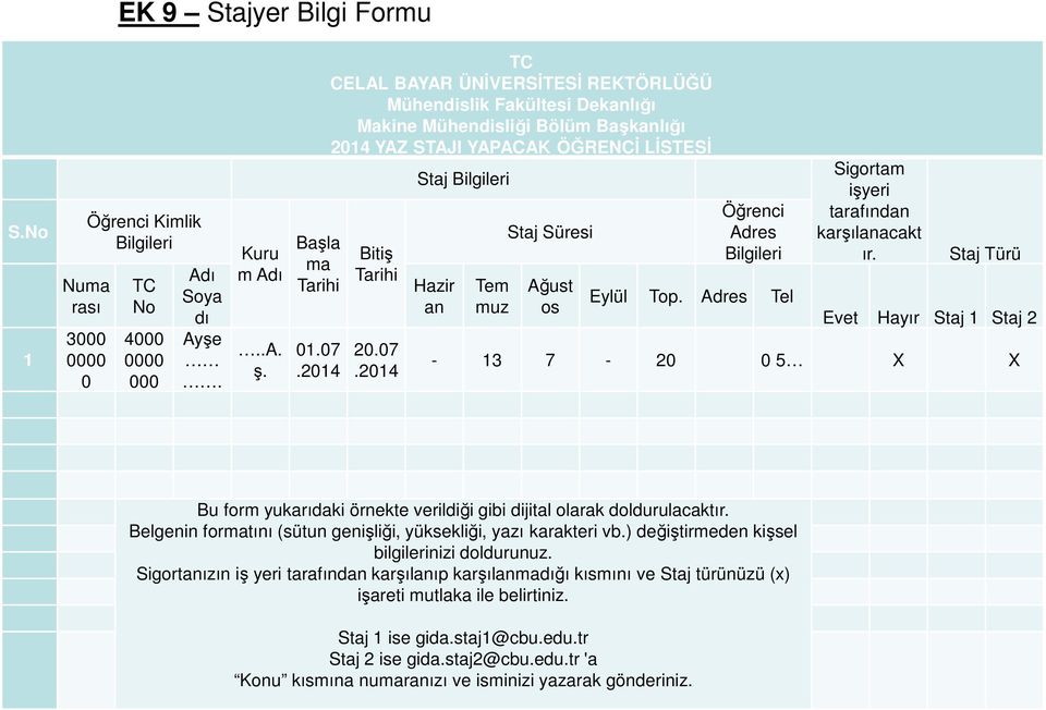 2014 Staj Bilgileri Hazir an Tem muz Staj Süresi Ağust os Öğrenci Adres Bilgileri Eylül Top. Adres Tel Sigortam işyeri tarafından karşılanacakt ır.