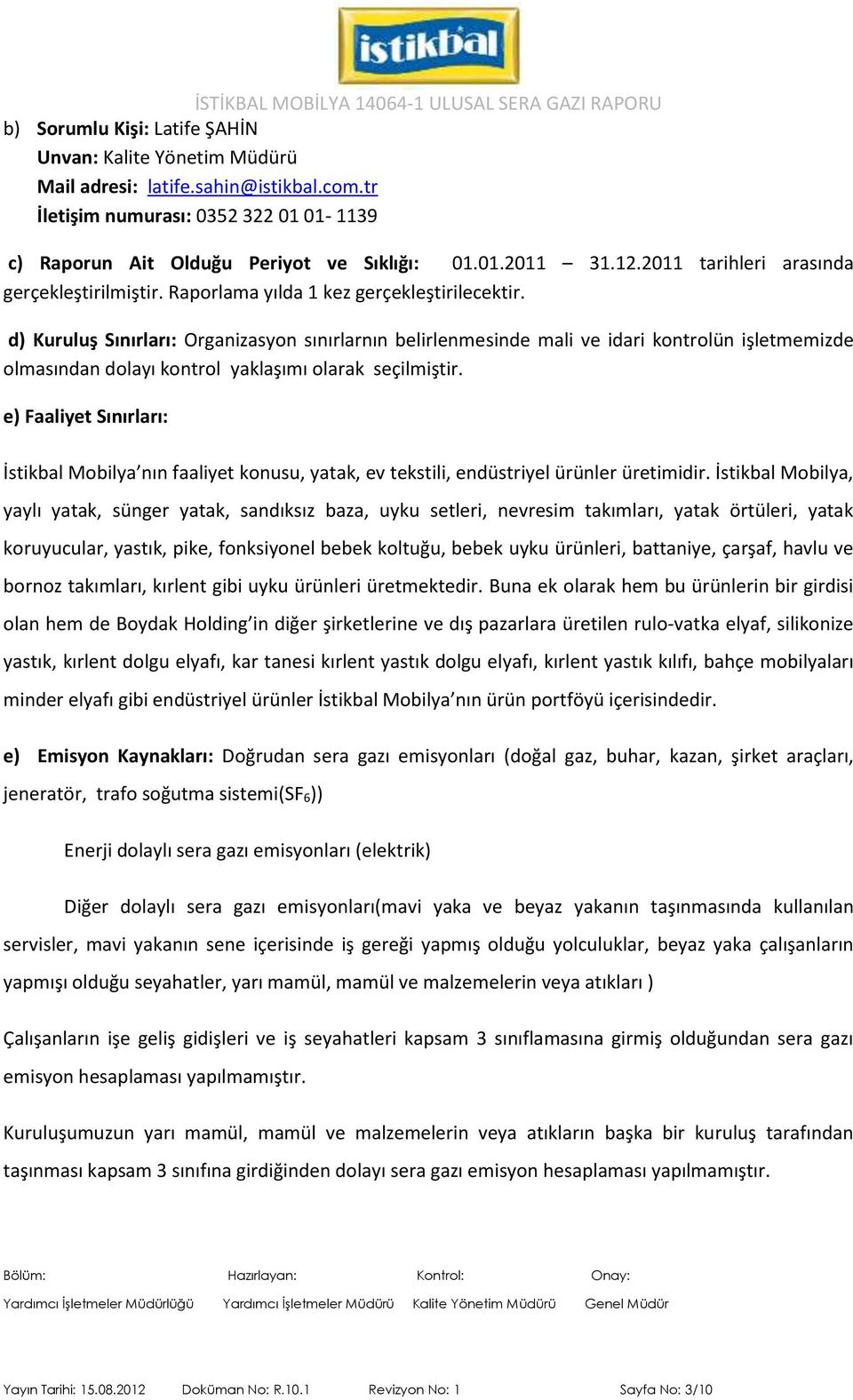 d) Kuruluş Sınırları: Organizasyon sınırlarnın belirlenmesinde mali ve idari kontrolün işletmemizde olmasından dolayı kontrol yaklaşımı olarak seçilmiştir.