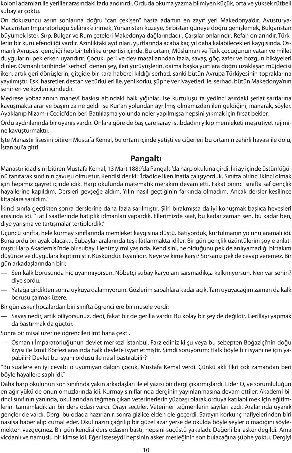 Avusturya- Macaristan İmparatorluğu Selânik e inmek, Yunanistan kuzeye, Sırbistan güneye doğru genişlemek, Bulgaristan büyümek ister. Sırp, Bulgar ve Rum çeteleri Makedonya dağlarındadır.