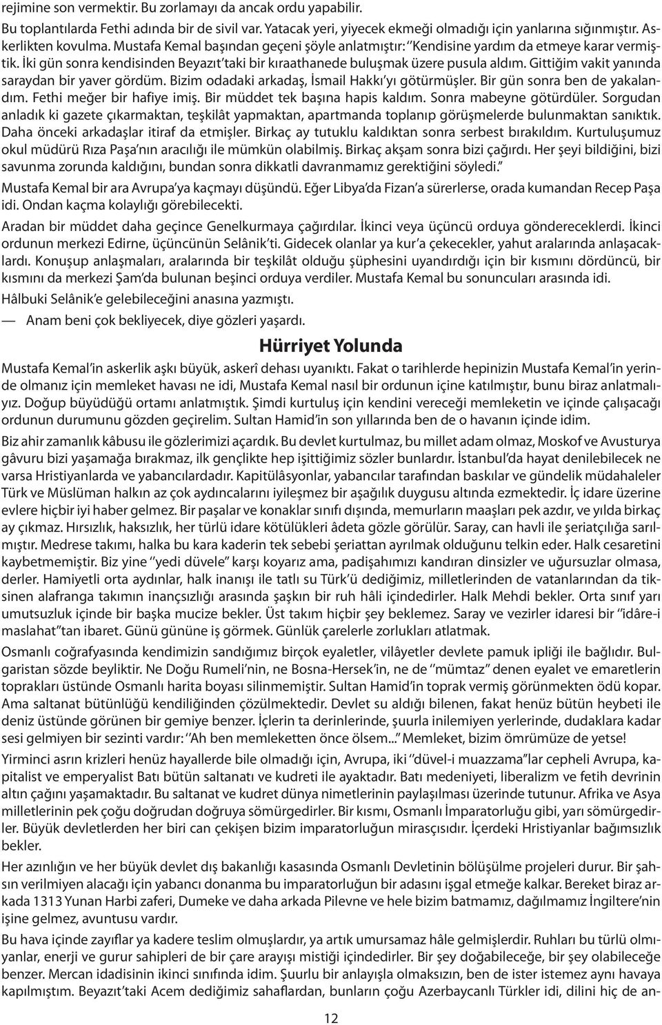 Gittiğim vakit yanında saraydan bir yaver gördüm. Bizim odadaki arkadaş, İsmail Hakkı yı götürmüşler. Bir gün sonra ben de yakalandım. Fethi meğer bir hafiye imiş. Bir müddet tek başına hapis kaldım.