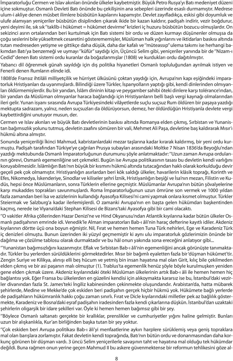 Devlet zayıfladıkça, eskisi gibi doyumluk ve ulufe alamıyan yeniçeriler büsbütün disiplinden çıkarak ikide bir kazan kaldırır, padişah indirir, vezir boğdurur, yeni deyimi ile, sık sık taklîb-i