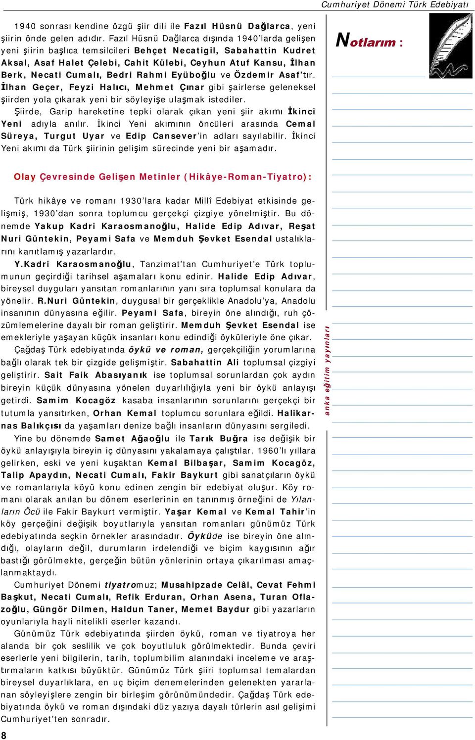 Bedri Rahmi Eyübo lu ve Özdemir Asaf r. lhan Geçer, Feyzi Hal, Mehmet Çnar gibi airlerse geleneksel iirden yola ç karak yeni bir söyleyi e ula mak istediler.