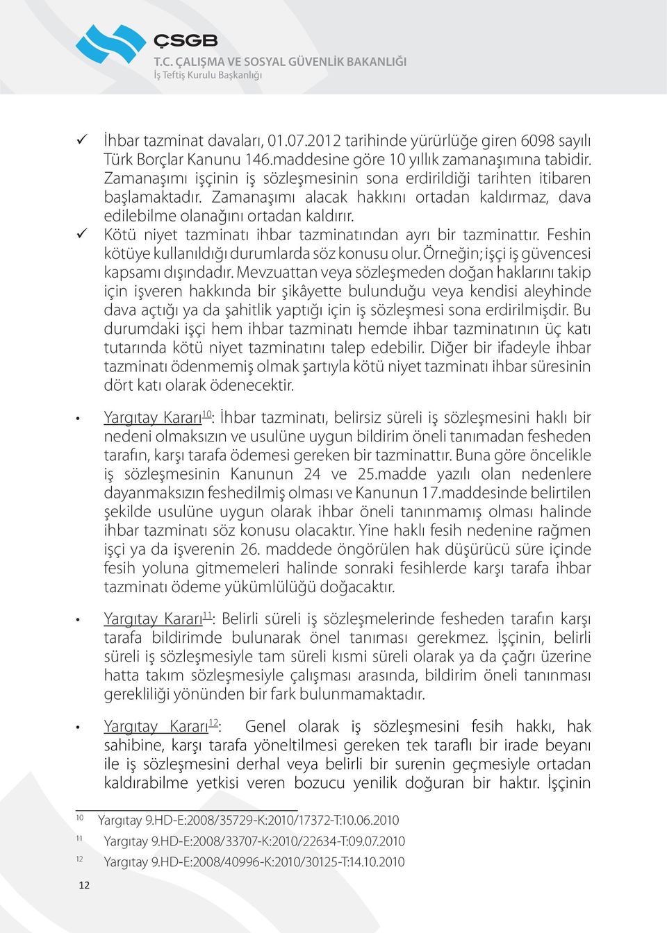 Köt niyet tazminatı ihbar tazminatından ayrı bir tazminattır. Feshin kötye kullanıldığı durumlarda söz konusu olur. Örneğin; işçi iş gvencesi kapsamı dışındadır.