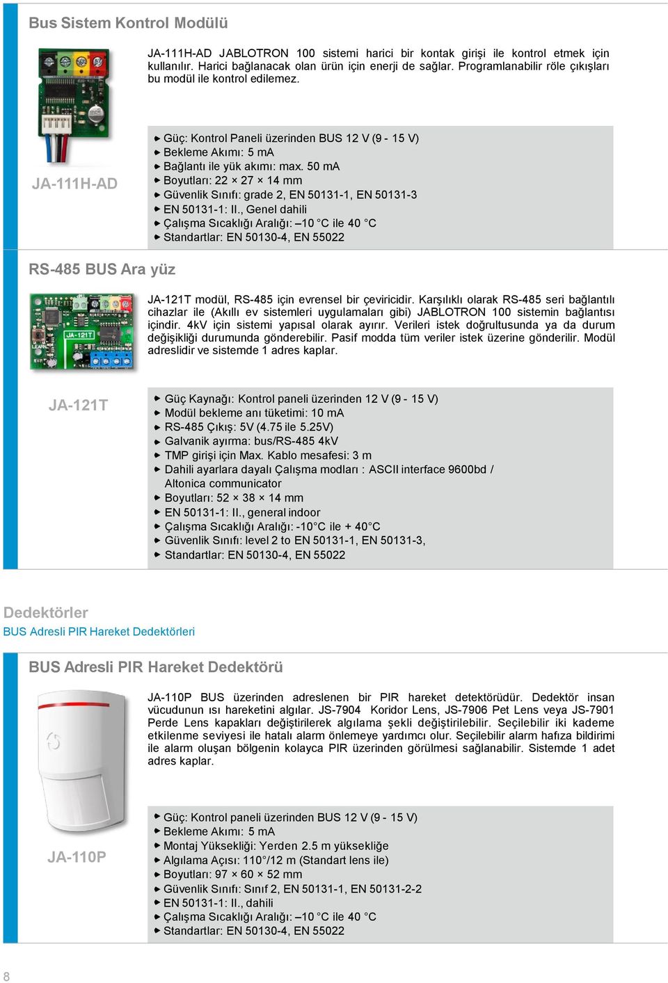 50 ma Boyutları: 22 27 14 mm Güvenlik Sınıfı: grade 2, EN 50131-1, EN 50131-3 EN 50131-1: II.