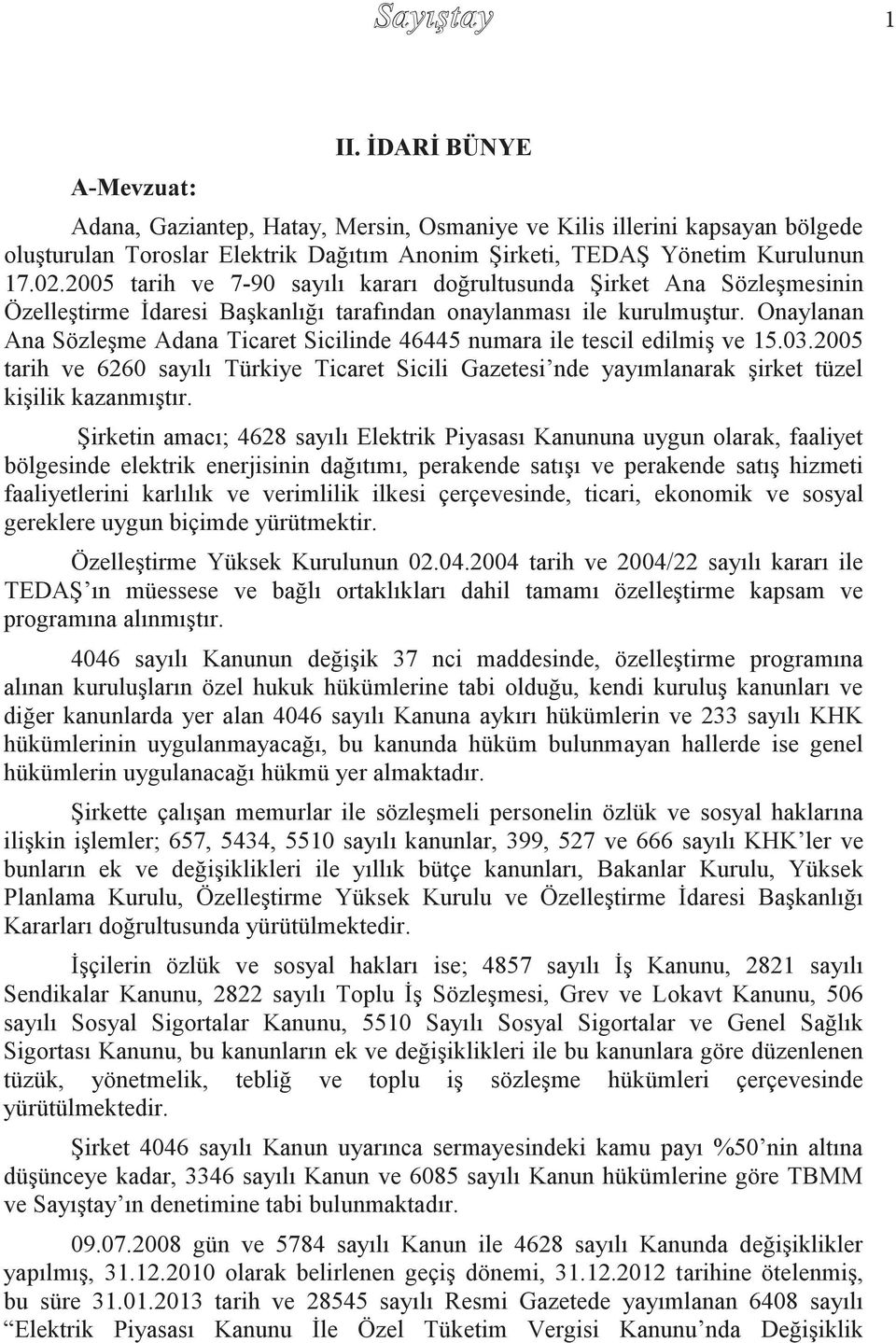 Onaylanan Ana Sözleşme Adana Ticaret Sicilinde 46445 numara ile tescil edilmiş ve 15.03.2005 tarih ve 6260 sayılı Türkiye Ticaret Sicili Gazetesi nde yayımlanarak şirket tüzel kişilik kazanmıştır.