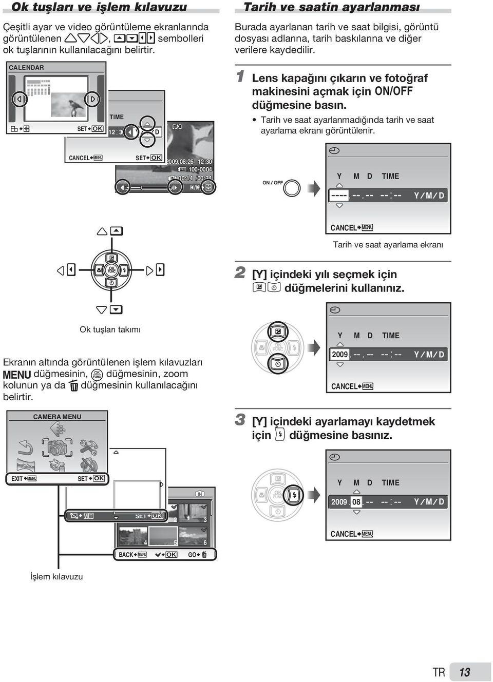 CALENDAR X Y M D TIME SET OK 2009 08 26 12 30 Y M D 1 Lens kapağını çıkarın ve fotoğraf makinesini açmak için n düğmesine basın.